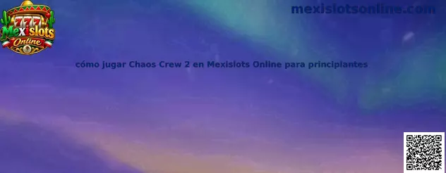 Cómo jugar Chaos Crew 2 en Mexislots Online para principiantes