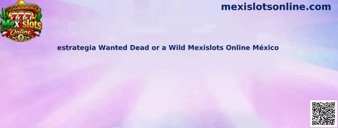Estrategia Wanted Dead or a Wild Mexislots Online México
