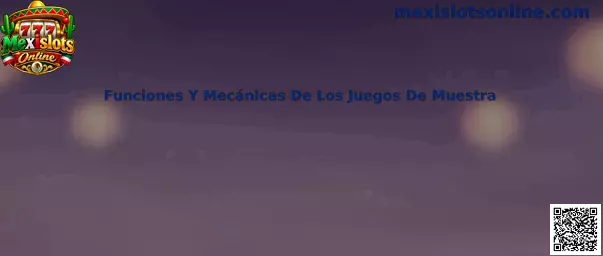 Funciones Y Mecánicas De Los Juegos De Muestra en Mexislots Online