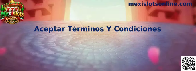 Guía integral para Aceptar Términos Y Condiciones en Mexislots Online